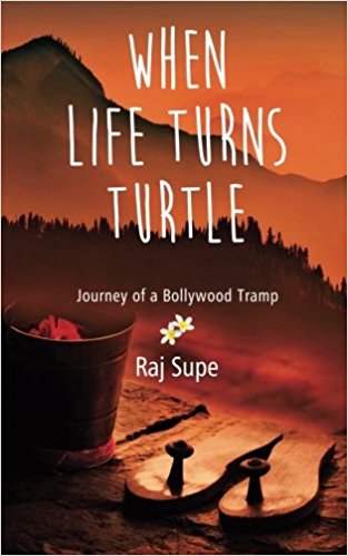 When Life Turns Turtle: Journey Of A Bollywood Tramp by Raj Supe